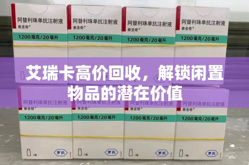 运城艾瑞卡高价回收，解锁闲置物品的潜在价值