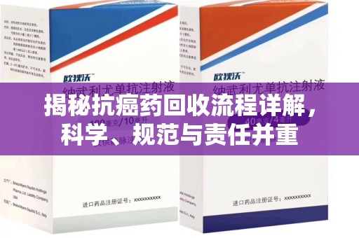 运城揭秘抗癌药回收流程详解，科学、规范与责任并重