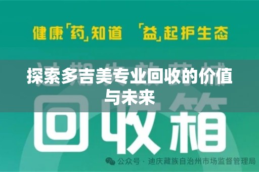运城探索多吉美专业回收的价值与未来