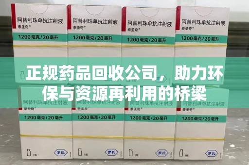 运城正规药品回收公司，助力环保与资源再利用的桥梁