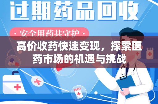 运城高价收药快速变现，探索医药市场的机遇与挑战